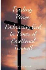 Finding Peace: Embracing God in Times of Emotional Turmoil