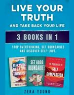 Live Your Truth and Take Back Your Life (3 books in 1): Stop Overthinking, Set Boundaries and Discover Self-Love