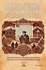 Le Zoroastrisme - Zarathoustra: le Prophète de la Vérité