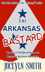 The Arkansas Bastard: My Story of Childhood Abuse and Neglect in the Ozark Mountains