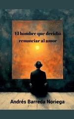 El hombre que decidi? renunciar al amor