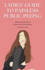 Ladies' Guide to Painless Public Peeing: Mastering the Art of Unconventional Urination