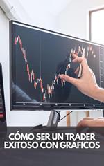 Cómo ser un trader exitoso con análisis gráfico