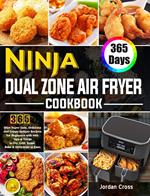 Ninja Dual Zone Air Fryer Cookbook: 365 Days Super Easy, Delicious and Crispy Airfryer Recipes for Beginners with with Tips & Tricks to Fry, Grill, Roast, Bake & Dehydrate at Ease.