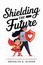 Shielding the Future: A Parent's Guide to Child Safety