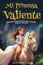 Mi Princesa Valiente: Cuentos Ilustrados Para Inspirar Valentía, Respeto y Sabiduría