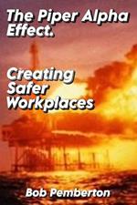 The Piper Alpha Effect. Creating Safer Workplaces