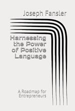 Harnessing the Power of Positive Language: A Roadmap for Entrepreneurs