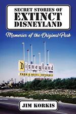 Secret Stories of Extinct Disneyland: Memories of the Original Park