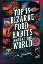 Top 15 Bizarre Food Habits Around the World