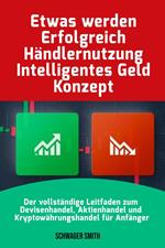 Etwas werden Erfolgreich Händlernutzung Intelligentes Geld Konzept: Der Vollständige Leitfaden zum Devisenhandel, Aktienhandel und Kryptowährungshandel für Anfänger