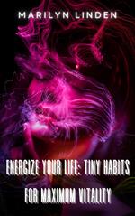 Energize Your Life: Tiny Habits for Maximum Vitality