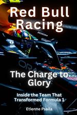Red Bull Racing: The Charge to Glory: Inside the Team That Transformed Formula 1