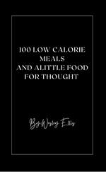 100 Low Calorie Meals And Alittle Food for Thought