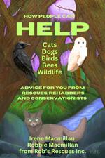 How People Can Help Cats, Dogs, Birds, Bees and Wildlife: Advice For You From Rescues, Rehabbers and Conservationists