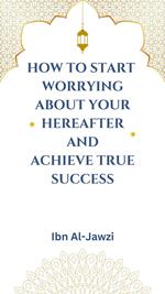 How to Start Worrying about Your Hereafter and Achieve True Success