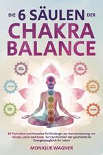 Die 6 Säulen der Chakra-Balance: 89 Techniken und Hinweise für Einsteiger zur Harmonisierung von Körper, Geist und Seele. So transformiert der ganzheitliche Energieausgleich Ihr Leben