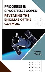 Progress in Space Telescopes: Revealing the Enigmas of the Cosmos.