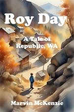 Roy Day: A Tale of Republic, WA