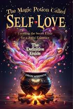 The Magic Potion Called Self-Love: Unveiling the Secret Elixir for a Joyful Existence