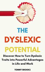 The Dyslexic Potential: Discover How to Turn Dyslexic Traits into Powerful Advantages in Life and Work