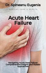 Navigating Acute Heart Failure: Comprehensive Insights and Holistic Approaches