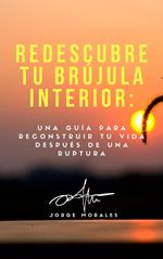 Redescubre tu brújula interior: Un guía para reconstruir tu vida después de una ruptura