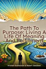 The Path To Purpose Living A Life Of Meaning And Fulfillment