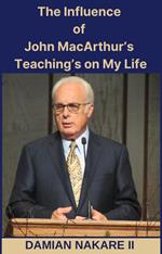 The Influence of John MacArthur's Teaching's on My Life