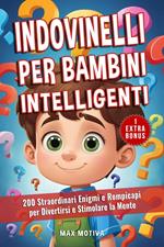 Indovinelli per Bambini Intelligenti: 200 Straordinari Enigmi e Rompicapi per Divertirsi e Stimolare la Mente