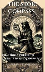 The Stoic Compass: Charting a Course to Serenity in the Modern Age