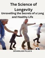 The Science of Longevity: Unravelling the Secrets of a Long and Healthy Life