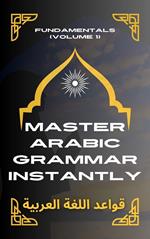 Master Arabic Grammar Instantly Fundamentals (Volume 1)