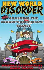 New World Disorder: Book 5: Crashing the Corrupt Corporate Castle