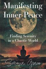 Manifesting Inner Peace: Finding Serenity in a Chaotic World