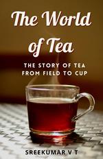 The World of Tea: The Story of Tea from Field to Cup