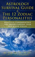 Astrology Survival Guide & The 12 Zodiac Personalities Practical Fundamentals for Understanding Your Self & Life Cycles