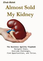 Almost Sold My Kidney: The Business Agility Playbook
