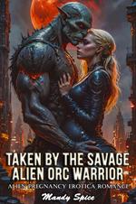 Taken By The Savage Alien Orc Warrior: Alien Pregnancy Erotica Romance