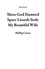 These God Damned Space Lizards Stole My Beautiful Wife