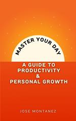 Master Your Day: A Guide to Productivity and Personal Growth