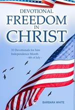 Devotional Freedom in Christ: 31 devotional for the MONTH OF INDEPENDENCE
