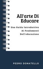 All'arte Di Educare: Una Guida Introduttiva Ai Fondamenti Dell'educazione