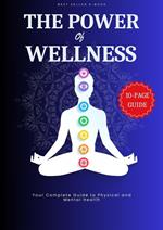 The Power of Wellness - Your Complete Guide to Physical and Mental Health