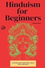 Hinduism for Beginners: An Essential Guide to Hindu Beliefs, Mantras, Deities, and Practices