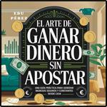 El Arte de Ganar Dinero Sin Apostar