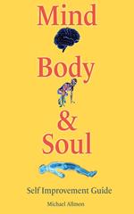 Mind Body & Soul: Self Improvement Guide