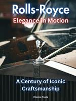 Rolls-Royce: Elegance in Motion: A Century of Iconic Craftsmanship