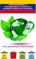 Revolucionando la Sostenibilidad: El Caso de la Economía Circular en Colombia