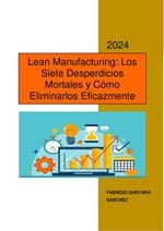 Lean Manufacturing: Los Siete Desperdicios Mortales y Cómo Eliminarlos Eficazmente